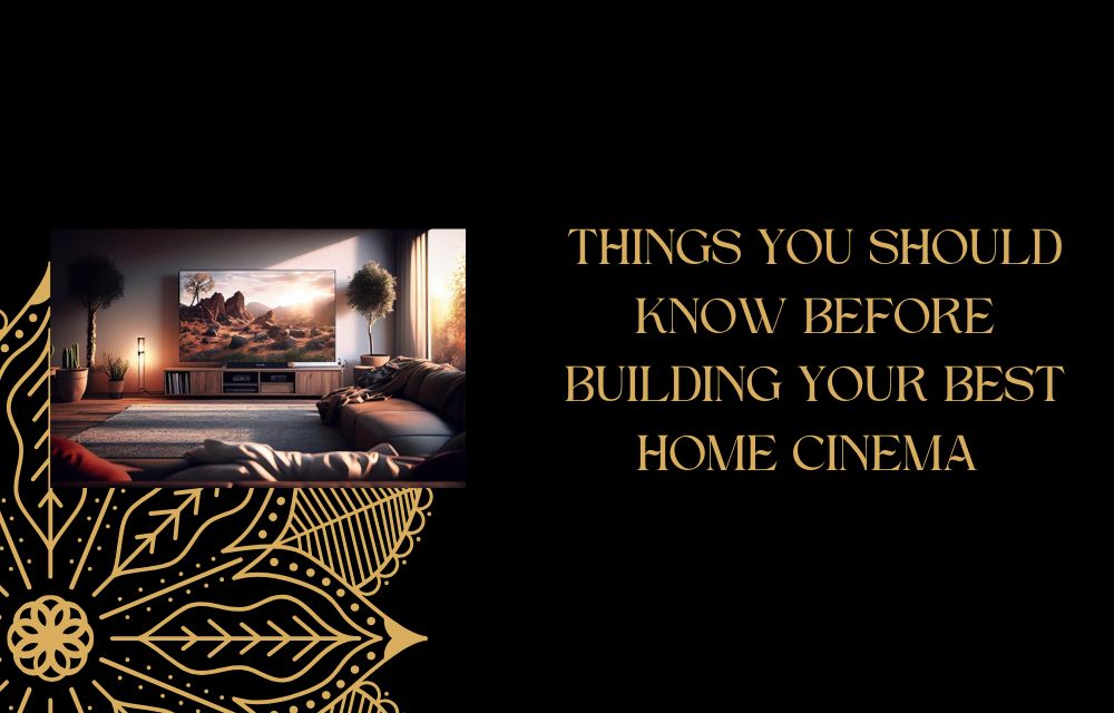 Things You Should Know Before Building Your Best Home Cinema