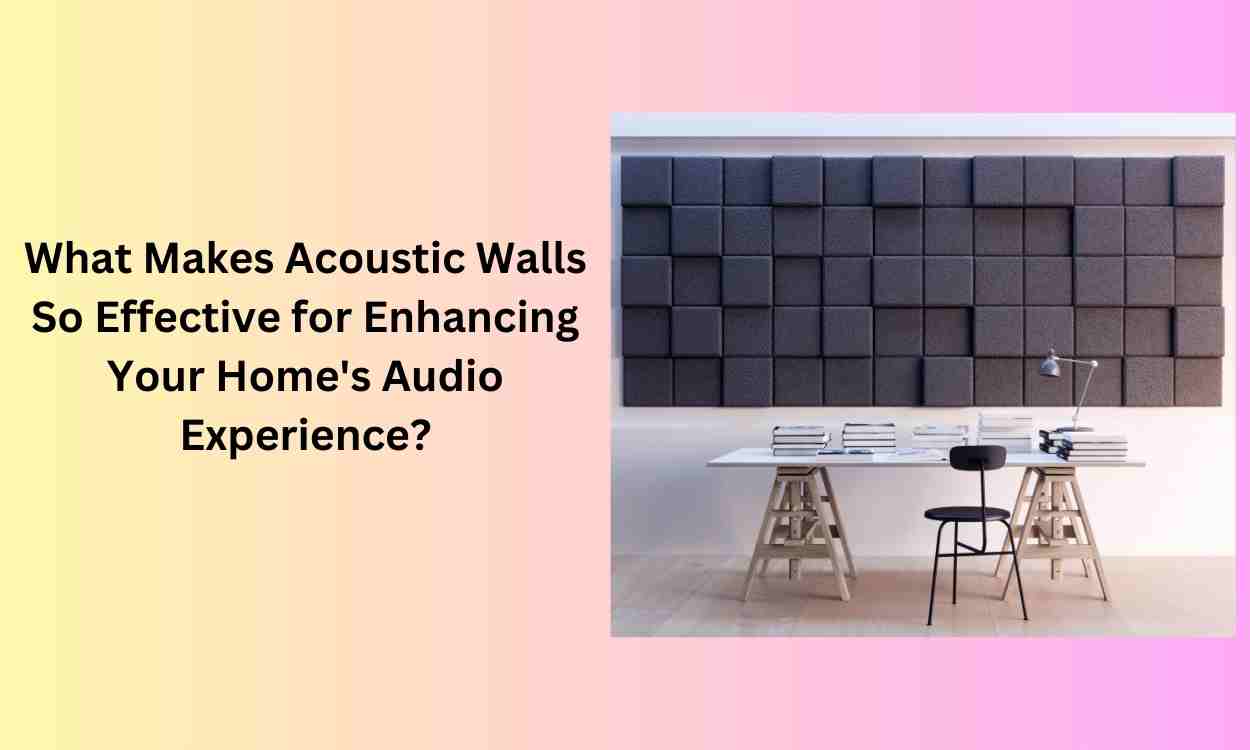 What Makes Acoustic Walls So Effective for Enhancing Your Home's Audio Experience?