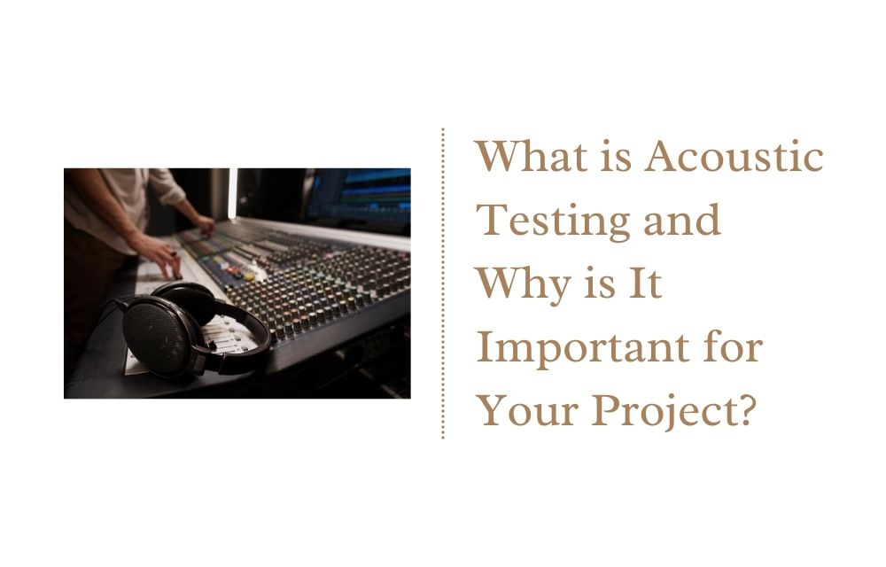 What is Acoustic Testing and Why is It Important for Your Project